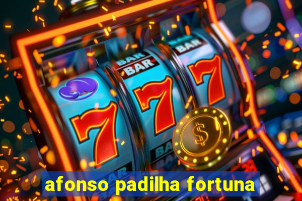 afonso padilha fortuna